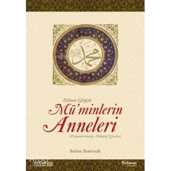 Hanım Gözüyle Müminlerin Anneleri (Peygamberimizin Mübarek Zevceleri)
