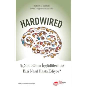 Hardwired: Sağlıklı Olma İçgüdülerimiz Bizi Nasıl Hasta Ediyor?