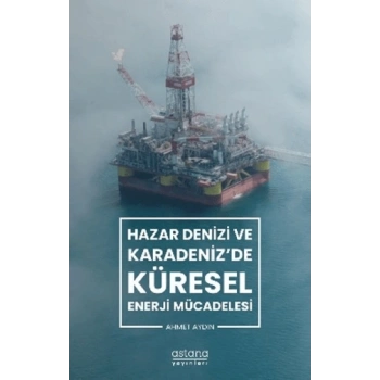 Hazar Denizi ve Karadenizde Küresel Enerji Mücadelesi