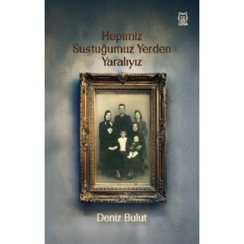 Hepimiz Sustuğumuz Yerden Yaralıyız