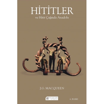 Hititler ve Hitit Çağında Anadolu
