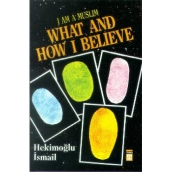 I am Muslim What and How I Believe