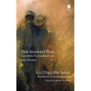 İçli Dışlı Bir Savaş : Gelibolu - Çanakkale 1915