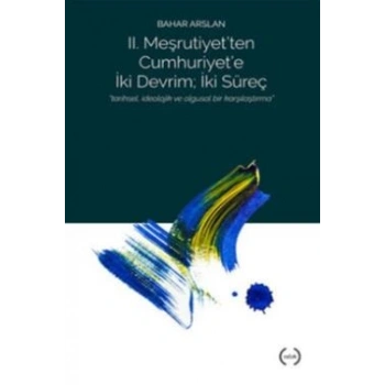 II. Meşrutiyet’ten Cumhuriyet’e iki Devrim ; İki Süreç
