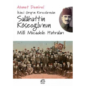 İkinci Grupun Kurucularından - Salahattin Köseoğlunun Milli Mücadele Hatıraları