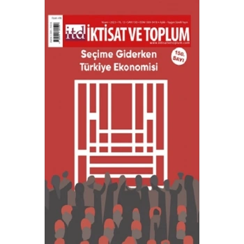 İktisat ve Toplum Dergisi 150. Sayı: Seçime Giderken Türkiye Ekonomisi