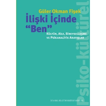 İlişki İçinde Ben - Kültür, Aile, Bireyselleşme ve Psikanalitik Arayışlar