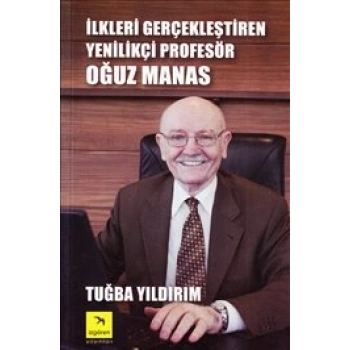 İlkleri Gerçekleştiren Yenilikçi Profesör Oğuz Manas
