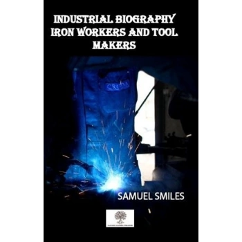 Industrial Biography Iron Workers and Tool Makers