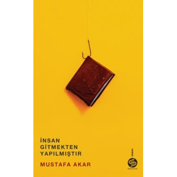 İnsan Gitmekten Yapılmıştır