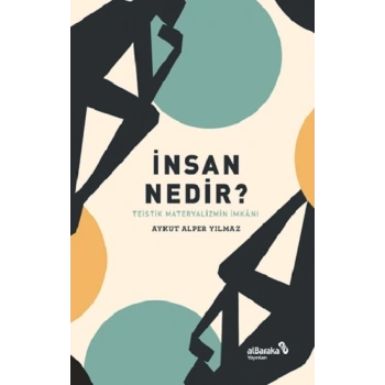 İnsan Nedir? – Teistik Materyalizmin İmkanı