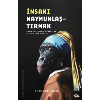 İnsanı Maymunlaştırmak –Nöromani Darwin Humması ve Bilimciliğin Sefaleti