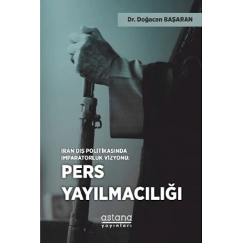 İran Dış Politikasında İmparatorluk Vizyonu: Pers Yayılmacılığı