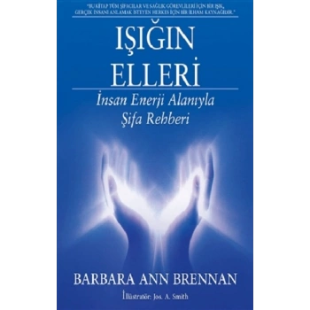 Işığın Elleri : İnsan Enerji Alanıyla Şifa Rehberi