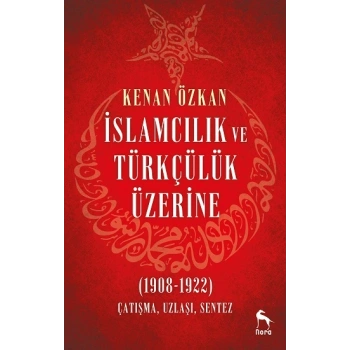İslamcılık ve Türkçülük Üzerine (1908-1922)