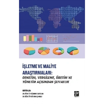 İşletme ve Maliye Araştırmaları - Denetim, Vergileme, Üretim ve Yönetim Açısından Şeffaflık