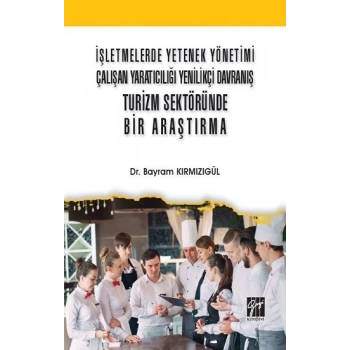 İşletmelerde Yetenek Yönetimi Çalışan Yaratıcılığı Yenilikçi Davranış Turizm Sektöründe Bir Araştırma