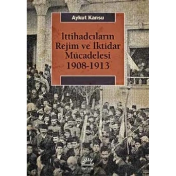 İttihadcıların Rejim ve İktidar Mücedelesi 1908-1913