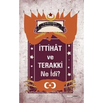 İttihat ve Terakki Ne idi?