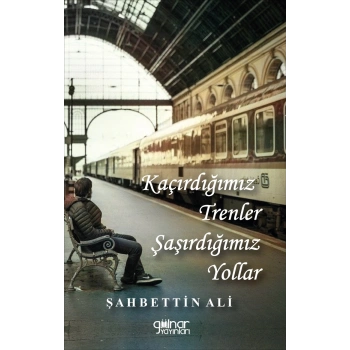 Kaçırdığımız Trenler Şaşırdığımız Yollar