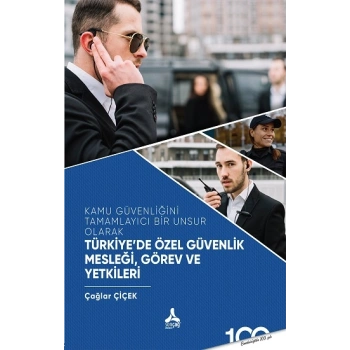 Kamu Güvenliğini Tamamlayıcı Bir Unsur Olarak Türkiyede Özel Güvenlik Mesleği,Görev ve Yetkileri