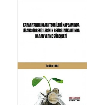 Karar Yanlılıkları Teorileri Kapsamında Lisans Öğrencilerinin Belirsizlik Altında Karar Verme Süreçleri