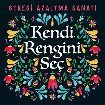 Kendi Rengini Seç - Stresi Azaltma Sanatı