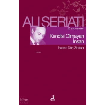 Kendisi Olmayan İnsan;25 Bütün Eserleri - İnsanın Dört Zindanı