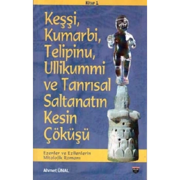 Keşşi,Kumarbi,Telipinu,Ullikummi Ve Tanrisal Saltanatin Kesin Çöküşü