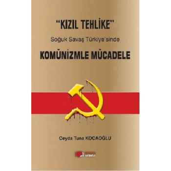 Kızıl Tehlike Soğuk Savaş Türkiye’sinde Komünizmle Mücadele