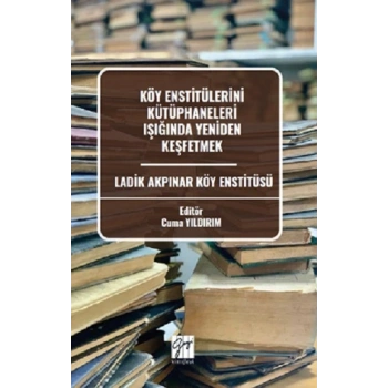 Köy Enstitülerini Kütüphaneleri Işığında Yeniden Keşfetmek Ladik Akpınar Köy Enstitüsü