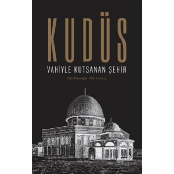 Kudüs: Vahiyle Kutsanan Şehir