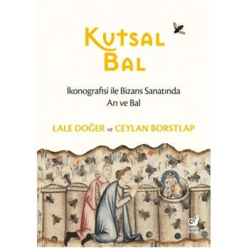 Kutsal Bal - İkonografisi ile Bizans Sanatında Arı ve Bal