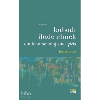 Kutsalı İfade Etmek; Din Fenomenolojisine Giriş