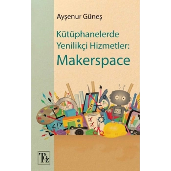 Kütüphanelerde Yenilikçi Hizmetler - Makerspace