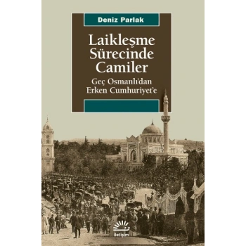 Laikleşme Sürecinde Camiler - Geç Osmanlıdan Erken Cumhuriyete