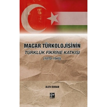 Macar Türkolojisinin Türklük Fikrine Katkısı (1870-1945)