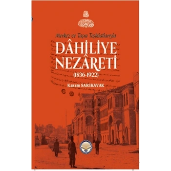 Merkez Ve Taşra Teşkilatlarıyla Dahiliye Nezareti (1836-1922) (Ciltli)