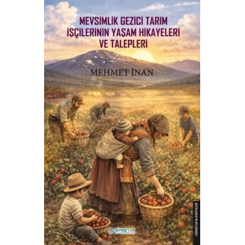 Mevsimlik Gezici Tarım İşçilerinin Yaşam Hikayeleri ve Talepleri