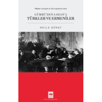 Milletler Cemiyeti ve Türk Arşivlerine Göre Gümrüden Lozana Türkler ve Ermeniler