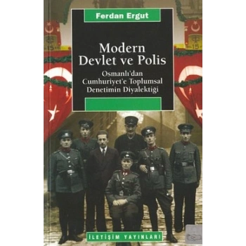 Modern Devlet ve Polis: Osmanlıdan Cumhuriyete Toplumsal Denetimin Diyalektiği