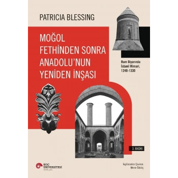 Moğol Fethinden Sonra Anadolu’nun Yeniden İnşası: Rum Diyarında İslami Mimari, 1240-1330