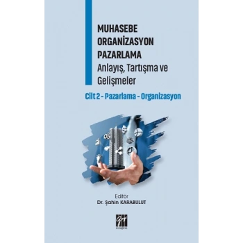 Muhasebe Organizasyon Pazarlama Anlayış, Tartışma ve Gelişmeler Cilt 2