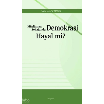 Müslüman Sokağında Demokrasi Hayal mi?