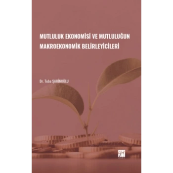 Mutluluk Ekonomisi ve Mutluluğun Makroekonomik Belirleyicileri