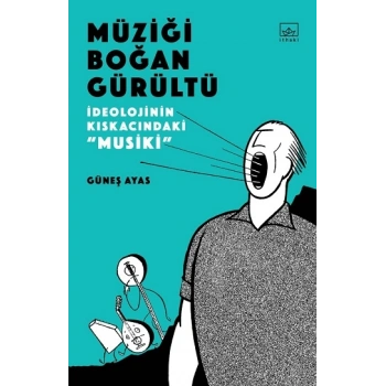 Müziği Boğan Gürültü -  İdeolojinin Kıskacında “Musiki”