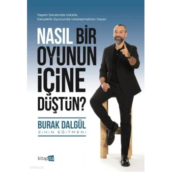 Nasıl Bir Oyunun İçine Düştün?;Yaşam Sanatında Ustalık, Gerçeklik Oyununda Ustalaşmaktan Geçer.