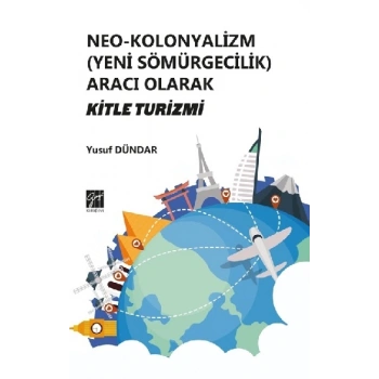 Neo - Kolonyalizm (Yeni Sömürgecilik) Aracı Olarak Kitle Turizmi