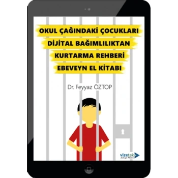 Okul Çağındaki Çocukları Dijital Bağımlılıktan Kurtarma Rehberi Ebeveyn El Kitabı