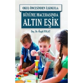 Okul Öncesinde İlkokula: Büyüme Macerasında Altın Eşik